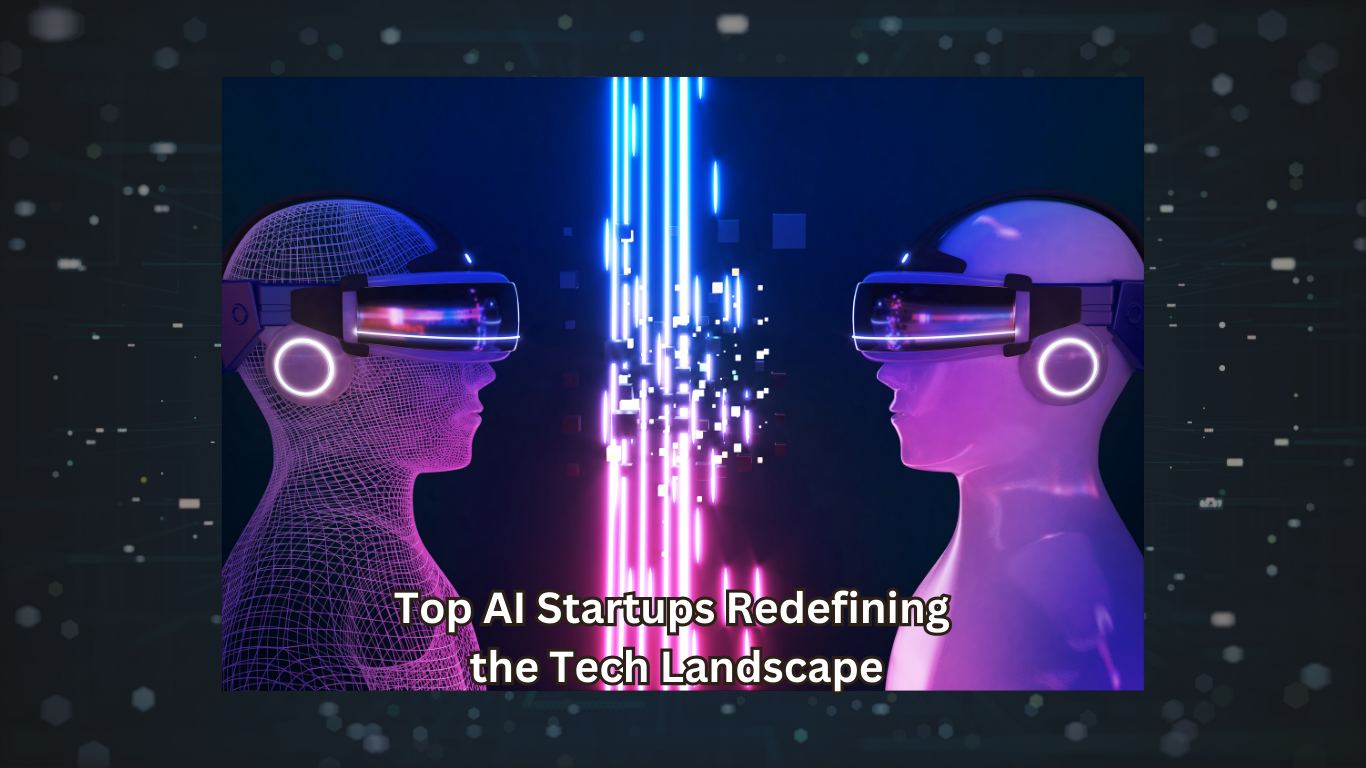 Top AI Startups Redefining the Tech Landscape