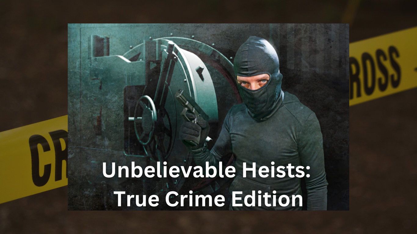 Unbelievable Heists: True Crime Edition